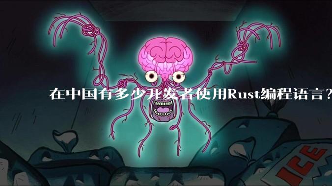 在中国有多少开发者使用Rust编程语言？